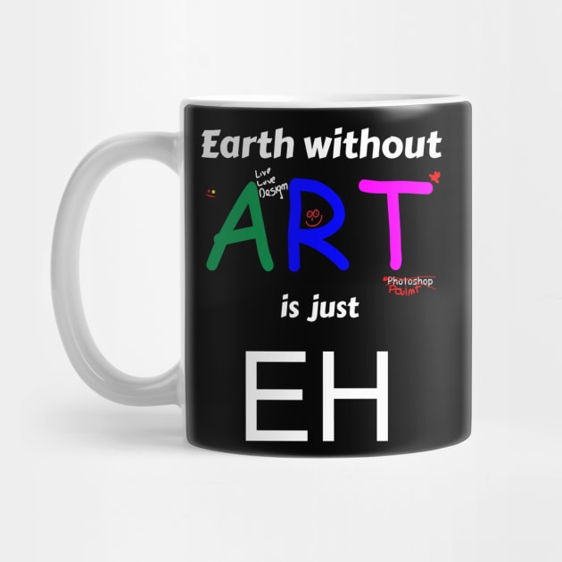 Earth without art is just eh by mycko_design